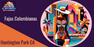 Fajas Colombianas en Huntington Park: Descubre las Mejores Tiendas Cerca de Ti