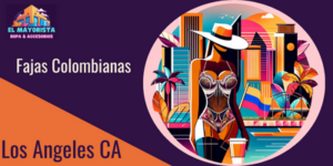Fajas Colombianas en Los Angeles: Descubre las Mejores Tiendas Cerca de Ti